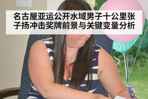 名古屋亚运公开水域男子十公里张子扬冲击奖牌前景与关键变量分析