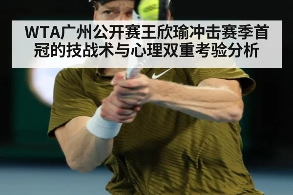 WTA广州公开赛王欣瑜冲击赛季首冠的技战术与心理双重考验分析