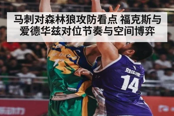 马刺对森林狼攻防看点 福克斯与爱德华兹对位节奏与空间博弈